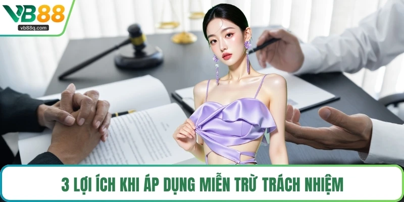3 lợi ích khi áp dụng miễn trừ trách nhiệm