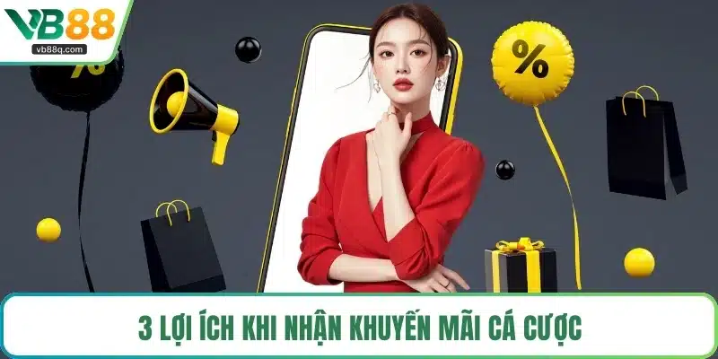 3 lợi ích khi nhận khuyến mãi cá cược