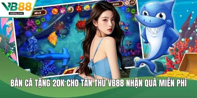 Bắn cá tặng 20K cho tân thủ