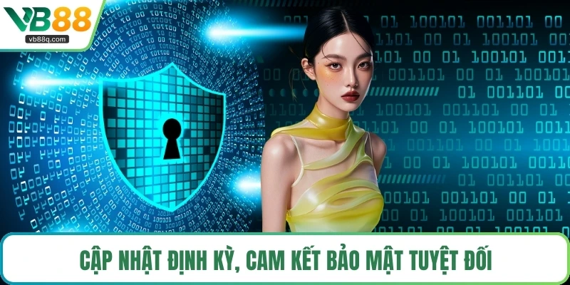 Cập nhật định kỳ, cam kết bảo mật tuyệt đối