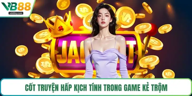Cốt truyện hấp kịch tính trong game Kẻ Trộm