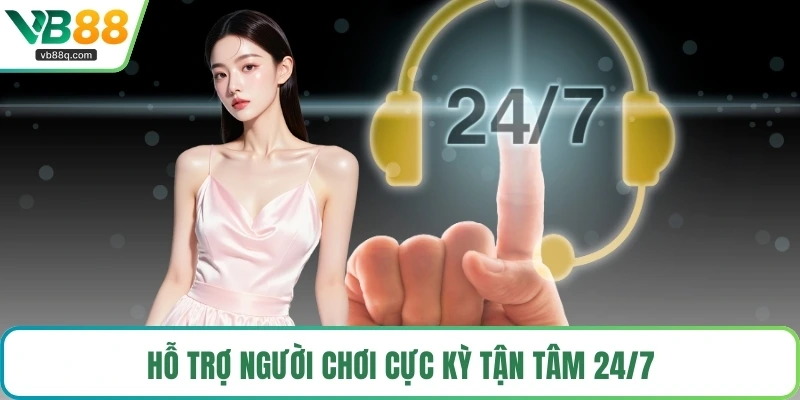 Hỗ trợ người chơi cực kỳ tận tâm 24/7