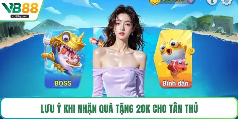 Lưu ý khi nhận quà tặng 20K cho tân thủ