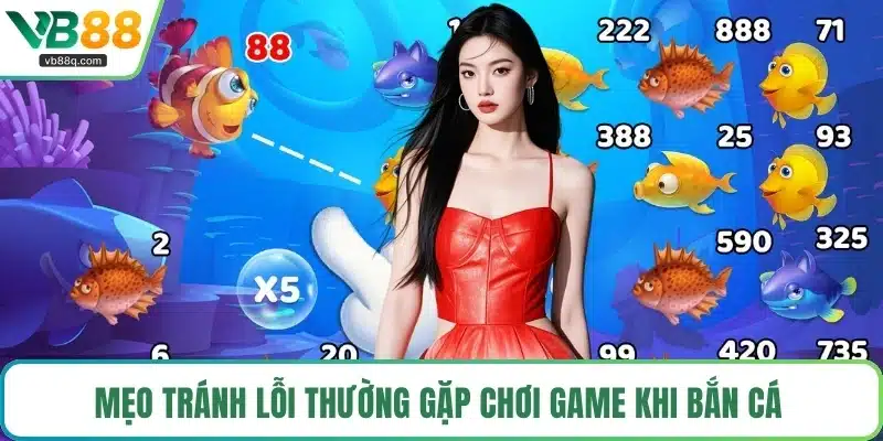 Mẹo tránh lỗi thường gặp chơi game khi bắn cá