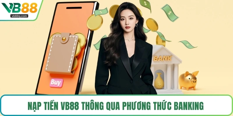 Nạp tiền VB88 thông qua phương thức banking 