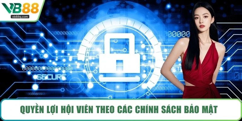 Quyền lợi hội viên theo các chính sách bảo mật