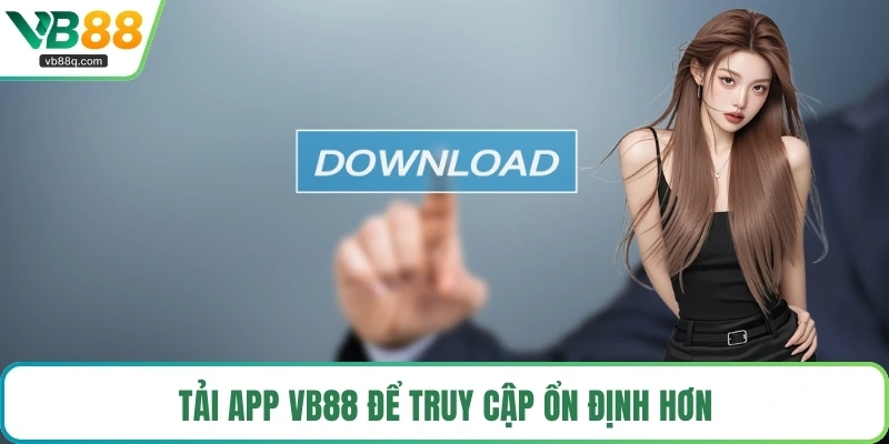 Tải app VB88 để truy cập ổn định hơn
