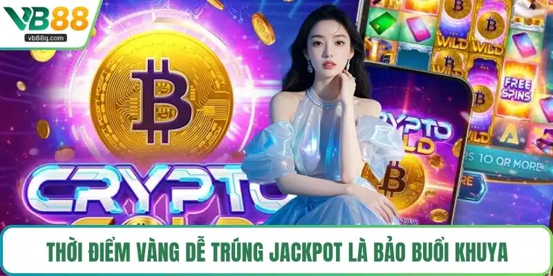 Thời điểm vàng dễ trúng jackpot là bảo buổi khuya